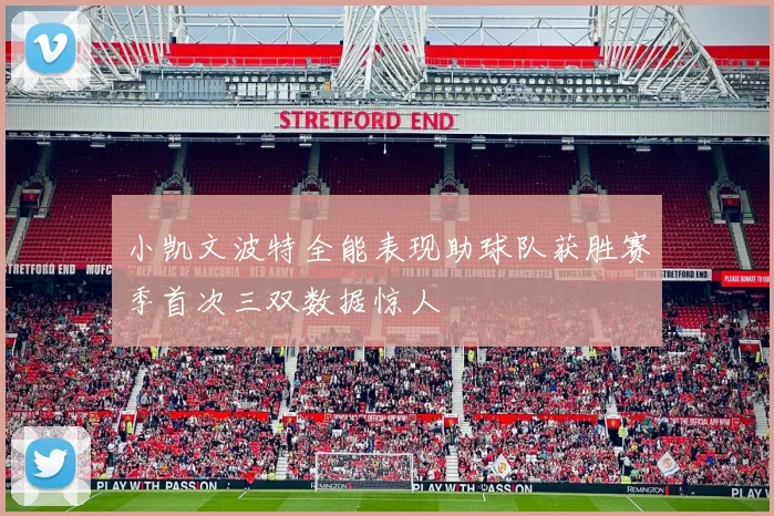 小凯文波特全能表现助球队获胜赛季首次三双数据惊人