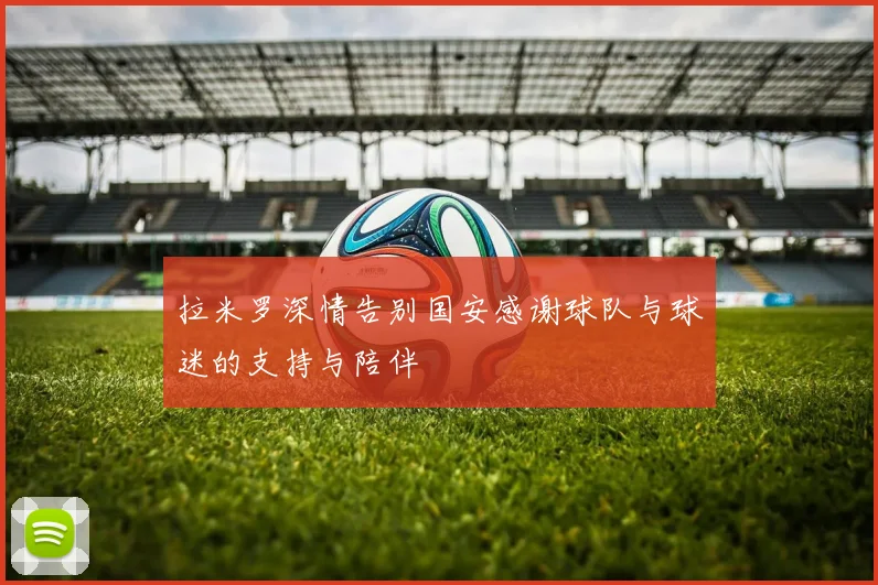 拉米罗深情告别国安感谢球队与球迷的支持与陪伴