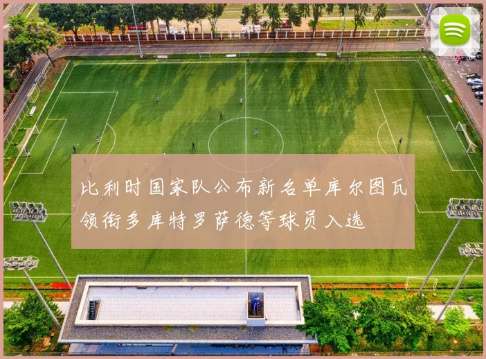 比利时国家队公布新名单库尔图瓦领衔多库特罗萨德等球员入选